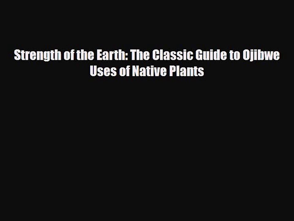 Download ‪Strength of the Earth: The Classic Guide to Ojibwe Uses of Native Plants‬ Ebook Free