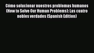 Read Cómo solucionar nuestros problemas humanos (How to Solve Our Human Problems): Las cuatro