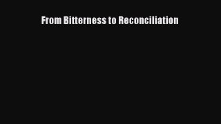 Read From Bitterness to Reconciliation Ebook Free