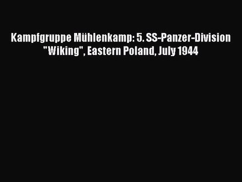 Download Kampfgruppe Mühlenkamp: 5. SS-Panzer-Division Wiking Eastern Poland July 1944 EBook