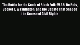 Read The Battle for the Souls of Black Folk: W.E.B. Du Bois Booker T. Washington and the Debate