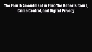 Download The Fourth Amendment in Flux: The Roberts Court Crime Control and Digital Privacy