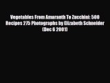 Download Vegetables From Amaranth To Zucchini: 500 Recipes 275 Photographs by Elizabeth Schneider