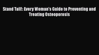 Read Stand Tall!: Every Woman's Guide to Preventing and Treating Osteoporosis Ebook Free