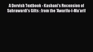 Read A Dervish Textbook - Kashani's Recension of Suhrawardi's Gifts : from the 'Awarifu-l-Ma'arif