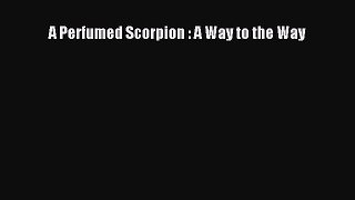 Read A Perfumed Scorpion : A Way to the Way Ebook Free