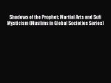 Read Shadows of the Prophet: Martial Arts and Sufi Mysticism (Muslims in Global Societies Series)
