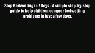 Read Stop Bedwetting in 7 Days - A simple step-by-step guide to help children conquer bedwetting