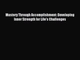 Read Mastery Through Accomplishment: Developing Inner Strength for Life's Challenges Ebook