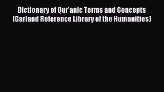 Read Dictionary of Qur'anic Terms and Concepts (Garland Reference Library of the Humanities)