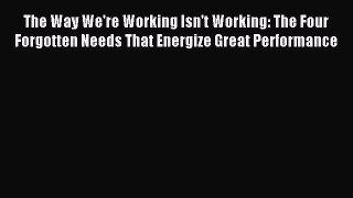 Read The Way We're Working Isn't Working: The Four Forgotten Needs That Energize Great Performance