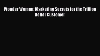 Read Wonder Woman: Marketing Secrets for the Trillion Dollar Customer Ebook Free