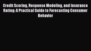 Read Credit Scoring Response Modeling and Insurance Rating: A Practical Guide to Forecasting