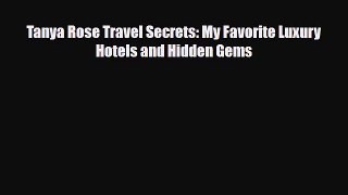 PDF Tanya Rose Travel Secrets: My Favorite Luxury Hotels and Hidden Gems PDF Book Free