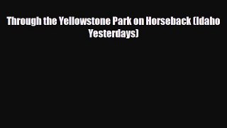 Download Through the Yellowstone Park on Horseback (Idaho Yesterdays) Ebook