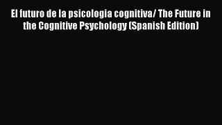 [Download] El futuro de la psicologia cognitiva/ The Future in the Cognitive Psychology (Spanish