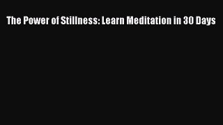 Read The Power of Stillness: Learn Meditation in 30 Days Ebook Free
