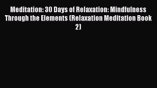 Download Meditation: 30 Days of Relaxation: Mindfulness Through the Elements (Relaxation Meditation