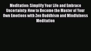 Read Meditation: Simplify Your Life and Embrace Uncertainty: How to Become the Master of Your