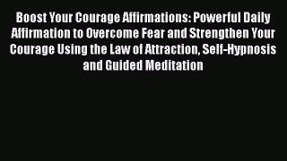 Read Boost Your Courage Affirmations: Powerful Daily Affirmation to Overcome Fear and Strengthen