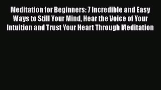 Read Meditation for Beginners: 7 Incredible and Easy Ways to Still Your Mind Hear the Voice