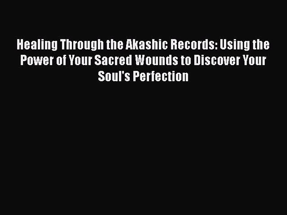[PDF] Healing Through the Akashic Records: Using the Power of Your Sacred Wounds to Discover