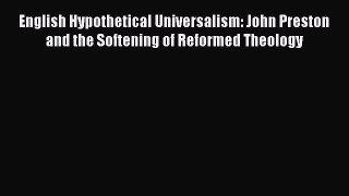 Read English Hypothetical Universalism: John Preston and the Softening of Reformed Theology