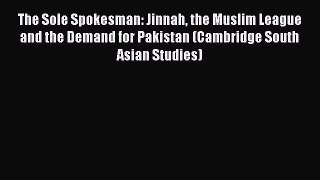 Read The Sole Spokesman: Jinnah the Muslim League and the Demand for Pakistan (Cambridge South