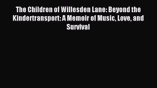 Read The Children of Willesden Lane: Beyond the Kindertransport: A Memoir of Music Love and
