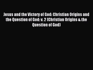 Read Jesus and the Victory of God: Christian Origins and the Question of God: v. 2 (Christian