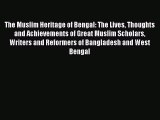Read The Muslim Heritage of Bengal: The Lives Thoughts and Achievements of Great Muslim Scholars