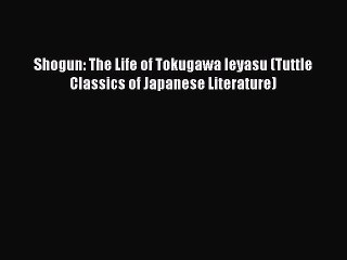 Read Shogun: The Life of Tokugawa Ieyasu (Tuttle Classics of Japanese Literature) PDF Online