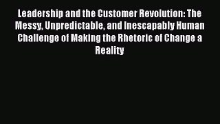 Read Leadership and the Customer Revolution: The Messy Unpredictable and Inescapably Human