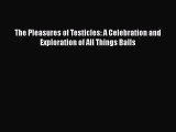 Download The Pleasures of Testicles: A Celebration and Exploration of All Things Balls PDF