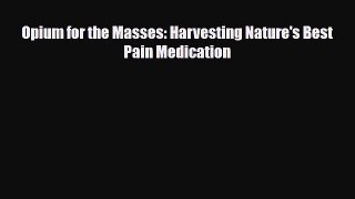 Read ‪Opium for the Masses: Harvesting Nature's Best Pain Medication‬ Ebook Online