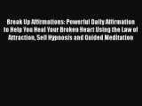 Read Break Up Affirmations: Powerful Daily Affirmation to Help You Heal Your Broken Heart Using
