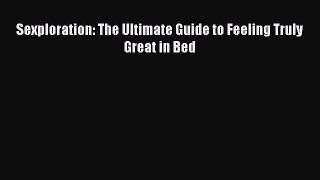 Read Sexploration: The Ultimate Guide to Feeling Truly Great in Bed Ebook Free