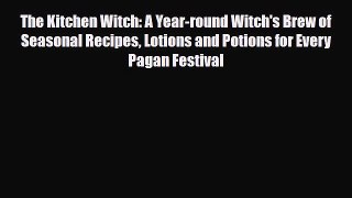 Read ‪The Kitchen Witch: A Year-round Witch's Brew of Seasonal Recipes Lotions and Potions