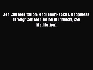 Read Zen: Zen Meditation: Find Inner Peace & Happiness through Zen Meditation (Buddhism Zen