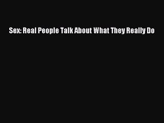 Download Sex: Real People Talk About What They Really Do PDF Free