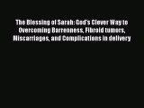Read The Blessing of Sarah: God's Clever Way to Overcoming Barrenness Fibroid tumors Miscarriages