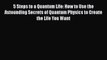 Read 5 Steps to a Quantum Life: How to Use the Astounding Secrets of Quantum Physics to Create