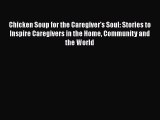 Read Chicken Soup for the Caregiver's Soul: Stories to Inspire Caregivers in the Home Community