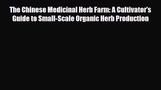Download ‪The Chinese Medicinal Herb Farm: A Cultivator's Guide to Small-Scale Organic Herb
