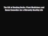 Read ‪The Gift of Healing Herbs: Plant Medicines and Home Remedies for a Vibrantly Healthy