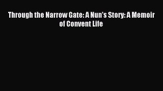 Download Through the Narrow Gate: A Nun's Story: A Memoir of Convent Life PDF Online
