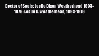 Download Doctor of Souls: Leslie Dixon Weatherhead 1893-1976: Leslie D.Weatherhead 1893-1976