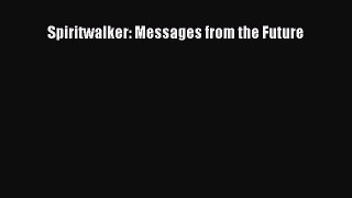 Read Spiritwalker: Messages from the Future Ebook Free