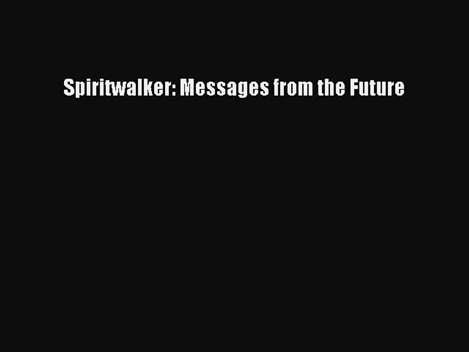 Read Spiritwalker: Messages from the Future Ebook Free