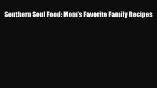 Download Southern Soul Food: Mom's Favorite Family Recipes Read Online